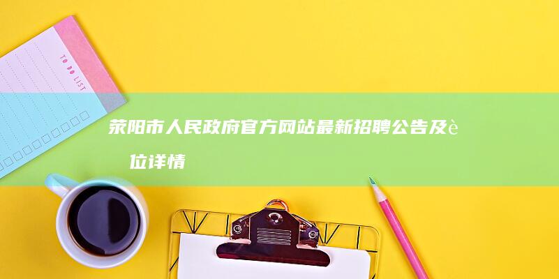 荥阳市人民政府官方网站最新招聘公告及职位详情